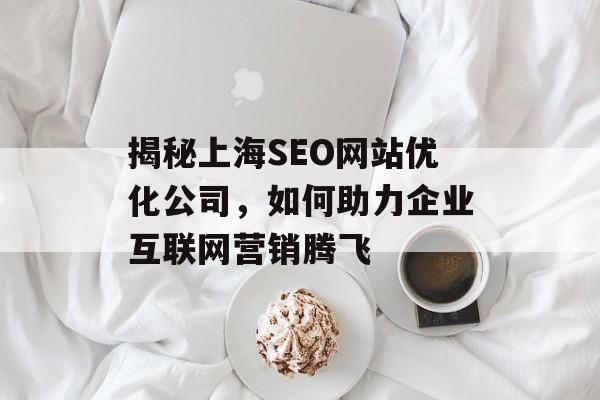 揭秘上海SEO网站优化公司，如何助力企业互联网营销腾飞