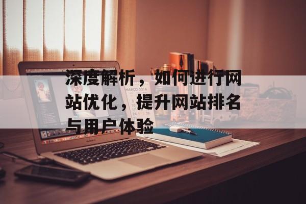 深度解析，如何进行网站优化，提升网站排名与用户体验