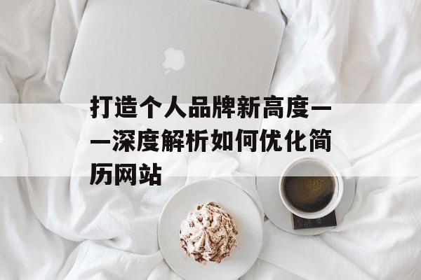 打造个人品牌新高度——深度解析如何优化简历网站