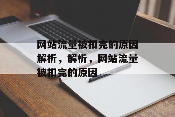 网站流量被扣完的原因解析,解析,网站流量被扣完的原因 网站流量被扣完的原因解析,解析,网站流量被扣完的原因