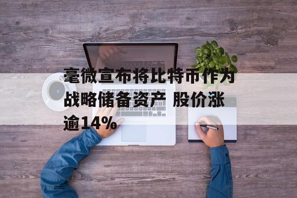 毫微宣布将比特币作为战略储备资产 股价涨逾14%