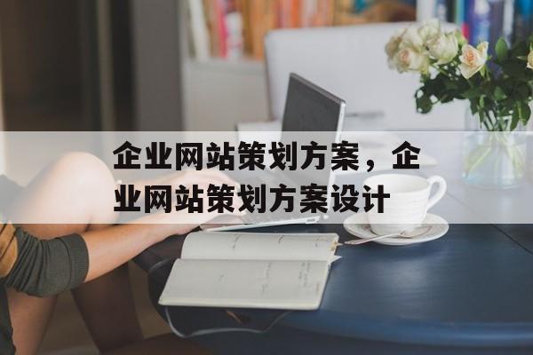 企业网站策划方案，企业网站策划方案设计