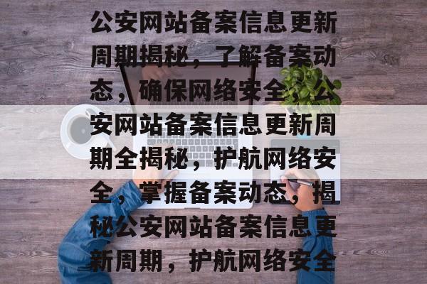 公安网站备案信息更新周期揭秘，了解备案动态，确保网络安全，公安网站备案信息更新周期全揭秘，护航网络安全，掌握备案动态，揭秘公安网站备案信息更新周期，护航网络安全