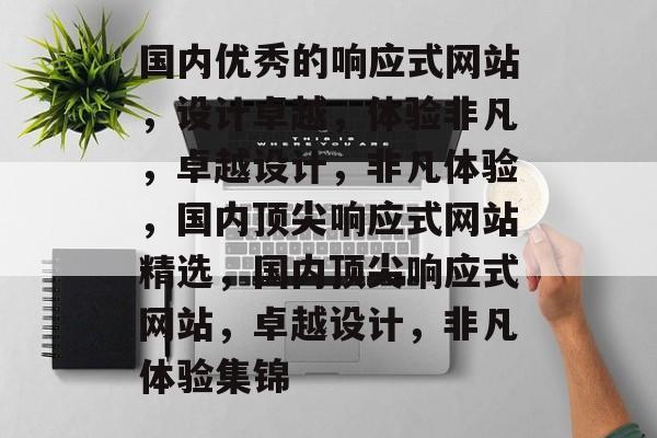 国内优秀的响应式网站，设计卓越，体验非凡，卓越设计，非凡体验，国内顶尖响应式网站精选，国内顶尖响应式网站，卓越设计，非凡体验集锦