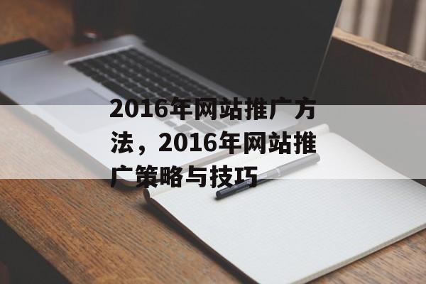 2016年网站推广方法，2016年网站推广策略与技巧