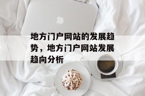 地方门户网站的发展趋势，地方门户网站发展趋向分析