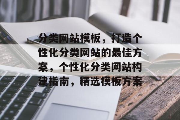 分类网站模板，打造个性化分类网站的最佳方案，个性化分类网站构建指南，精选模板方案