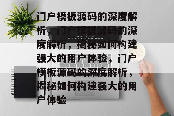 门户模板源码的深度解析，门户模板源码的深度解析，揭秘如何构建强大的用户体验，门户模板源码的深度解析，揭秘如何构建强大的用户体验