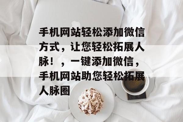 手机网站轻松添加微信方式，让您轻松拓展人脉！，一键添加微信，手机网站助您轻松拓展人脉圈