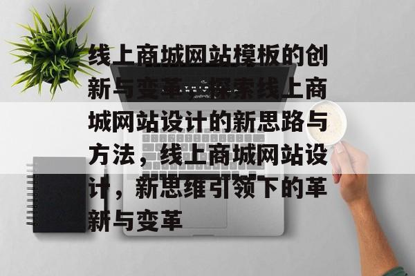 线上商城网站模板的创新与变革，探索线上商城网站设计的新思路与方法，线上商城网站设计，新思维引领下的革新与变革
