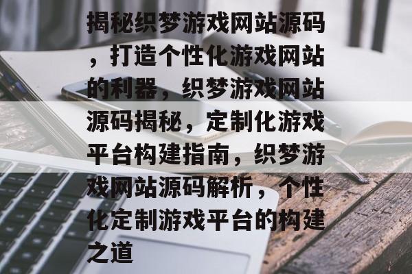 揭秘织梦游戏网站源码，打造个性化游戏网站的利器，织梦游戏网站源码揭秘，定制化游戏平台构建指南，织梦游戏网站源码解析，个性化定制游戏平台的构建之道