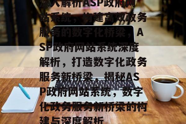 深入解析ASP政府网站系统，构建高效政务服务的数字化桥梁，ASP政府网站系统深度解析，打造数字化政务服务新桥梁，揭秘ASP政府网站系统，数字化政务服务新桥梁的构建与深度解析