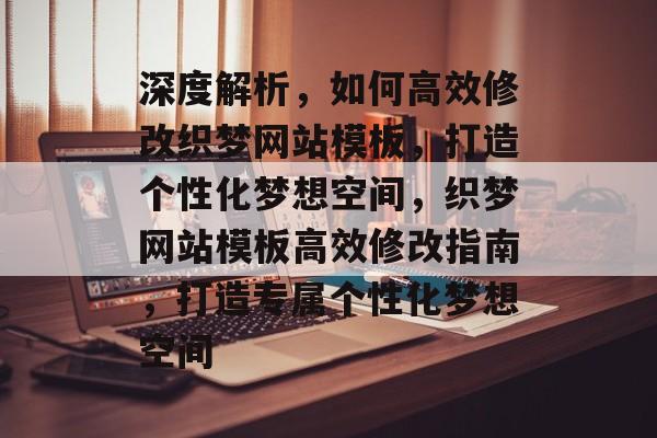 深度解析，如何高效修改织梦网站模板，打造个性化梦想空间，织梦网站模板高效修改指南，打造专属个性化梦想空间
