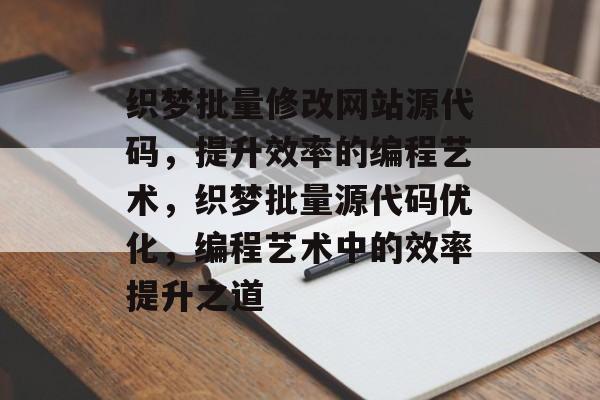 织梦批量修改网站源代码，提升效率的编程艺术，织梦批量源代码优化，编程艺术中的效率提升之道
