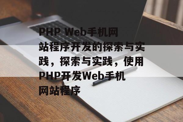 PHP Web手机网站程序开发的探索与实践，探索与实践，使用PHP开发Web手机网站程序