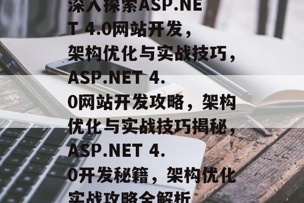 深入探索ASP.NET 4.0网站开发，架构优化与实战技巧，ASP.NET 4.0网站开发攻略，架构优化与实战技巧揭秘，ASP.NET 4.0开发秘籍，架构优化实战攻略全解析