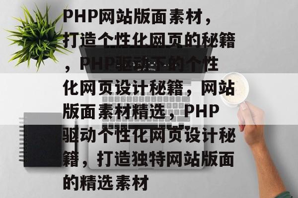 PHP网站版面素材，打造个性化网页的秘籍，PHP驱动下的个性化网页设计秘籍，网站版面素材精选，PHP驱动个性化网页设计秘籍，打造独特网站版面的精选素材
