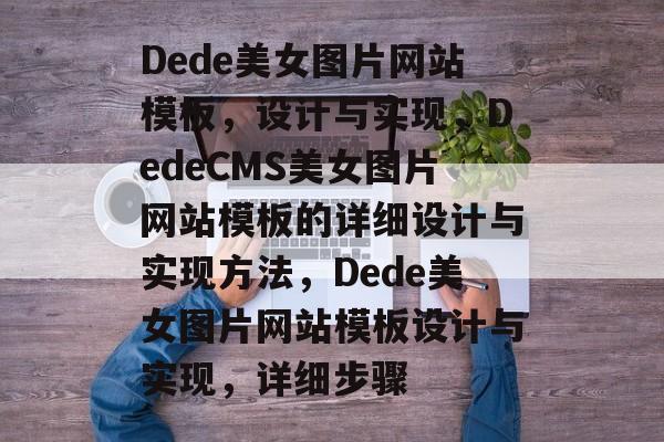 Dede美女图片网站模板，设计与实现，DedeCMS美女图片网站模板的详细设计与实现方法，Dede美女图片网站模板设计与实现，详细步骤