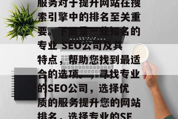 SEO网站建设哪家专业？选择专业的SEO服务对于提升网站在搜索引擎中的排名至关重要。下面是一些知名的专业 SEO公司及其特点，帮助您找到最适合的选项。，寻找专业的SEO公司，选择优质的服务提升您的网站排名，选择专业的SEO公司，找对专业服务提升网站排名