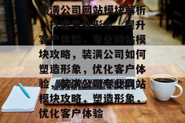 装潢公司网站模块解析，打造专业形象，提升客户体验，专业网站模块攻略，装潢公司如何塑造形象，优化客户体验，装潢公司专业网站模块攻略，塑造形象，优化客户体验