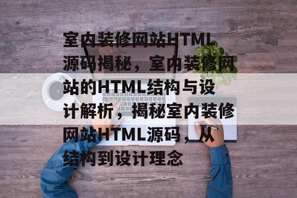 室内装修网站HTML源码揭秘，室内装修网站的HTML结构与设计解析，揭秘室内装修网站HTML源码，从结构到设计理念
