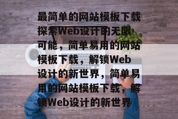 最简单的网站模板下载探索Web设计的无限可能，简单易用的网站模板下载，解锁Web设计的新世界，简单易用的网站模板下载，解锁Web设计的新世界