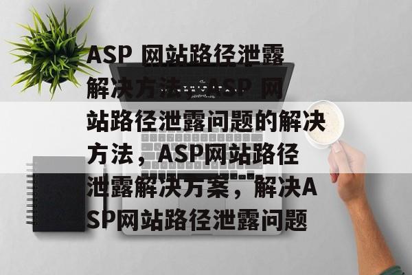 ASP 网站路径泄露解决方法,ASP 网站路径泄露问题的解决方法,ASP网站路径泄露解决方案,解决ASP网站路径泄露问题 ASP 网站路径泄露解决方法,ASP 网站路径泄露问题的解决方法,ASP网站路径泄露解决方案,解决ASP网站路径泄露问题