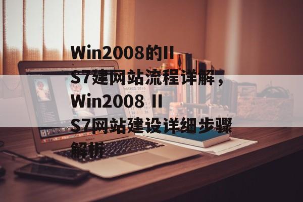 Win2008的IIS7建网站流程详解，Win2008 IIS7网站建设详细步骤解析