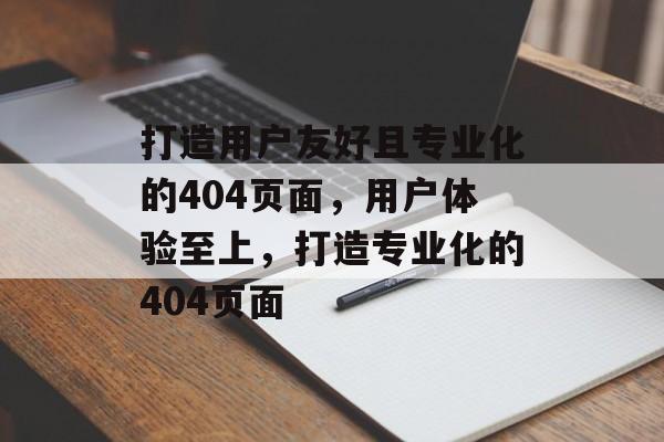 打造用户友好且专业化的404页面，用户体验至上，打造专业化的404页面