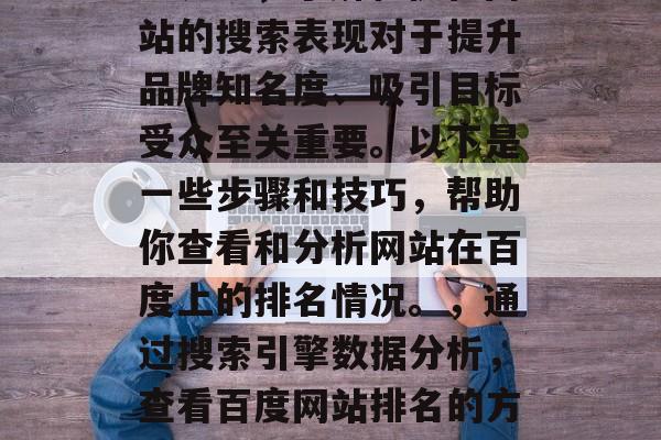 如何查看网站在百度上的排名？ 在互联网的世界中，了解和优化网站的搜索表现对于提升品牌知名度、吸引目标受众至关重要。以下是一些步骤和技巧，帮助你查看和分析网站在百度上的排名情况。，通过搜索引擎数据分析，查看百度网站排名的方法与技巧，查看网站在百度上的排名，SEO优化策略与数据分析