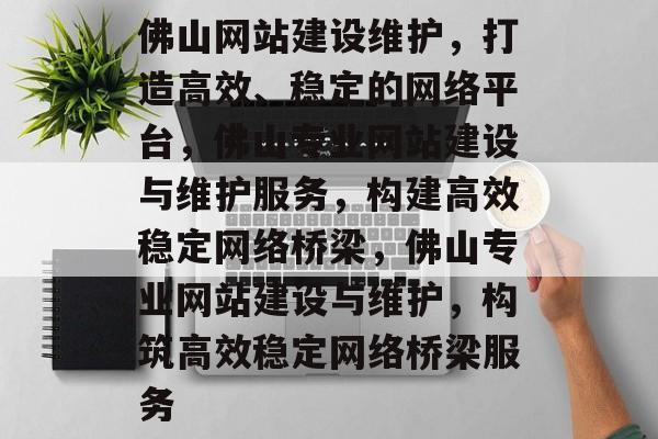 佛山网站建设维护，打造高效、稳定的网络平台，佛山专业网站建设与维护服务，构建高效稳定网络桥梁，佛山专业网站建设与维护，构筑高效稳定网络桥梁服务