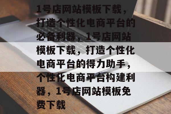 1号店网站模板下载，打造个性化电商平台的必备利器，1号店网站模板下载，打造个性化电商平台的得力助手，个性化电商平台构建利器，1号店网站模板免费下载