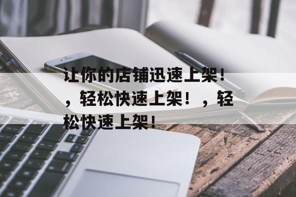让你的店铺迅速上架！，轻松快速上架！，轻松快速上架！