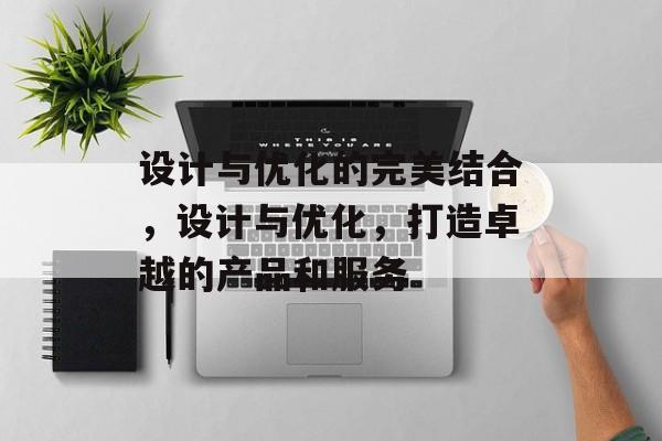 设计与优化的完美结合，设计与优化，打造卓越的产品和服务