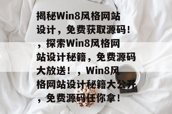 揭秘Win8风格网站设计，免费获取源码！，探索Win8风格网站设计秘籍，免费源码大放送！，Win8风格网站设计秘籍大公开，免费源码任你拿！