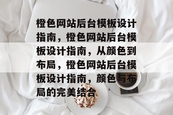 橙色网站后台模板设计指南，橙色网站后台模板设计指南，从颜色到布局，橙色网站后台模板设计指南，颜色与布局的完美结合