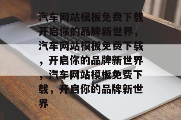 汽车网站模板免费下载开启你的品牌新世界，汽车网站模板免费下载，开启你的品牌新世界，汽车网站模板免费下载，开启你的品牌新世界