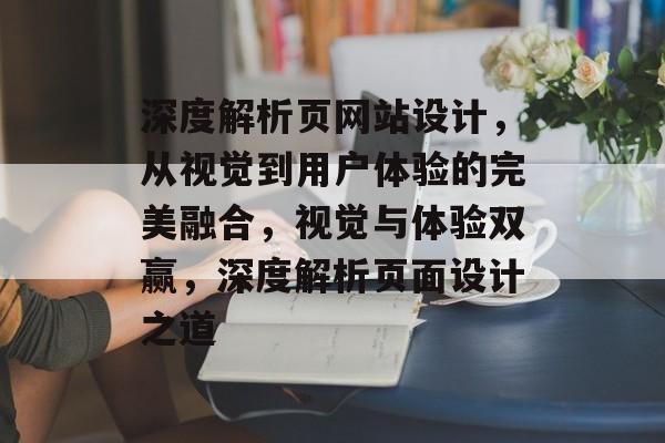深度解析页网站设计，从视觉到用户体验的完美融合，视觉与体验双赢，深度解析页面设计之道