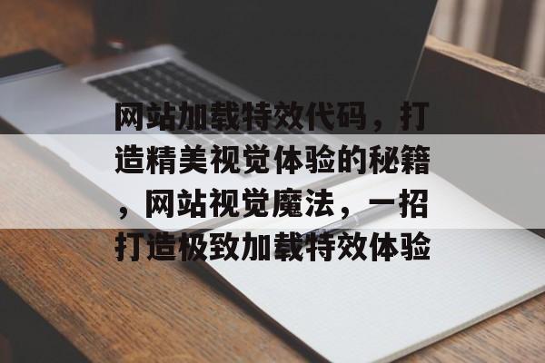 网站加载特效代码，打造精美视觉体验的秘籍，网站视觉魔法，一招打造极致加载特效体验