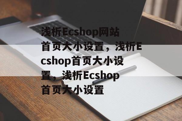 浅析Ecshop网站首页大小设置，浅析Ecshop首页大小设置，浅析Ecshop首页大小设置