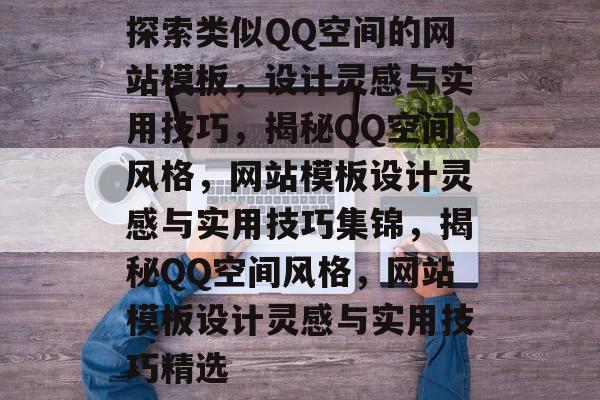 探索类似QQ空间的网站模板，设计灵感与实用技巧，揭秘QQ空间风格，网站模板设计灵感与实用技巧集锦，揭秘QQ空间风格，网站模板设计灵感与实用技巧精选