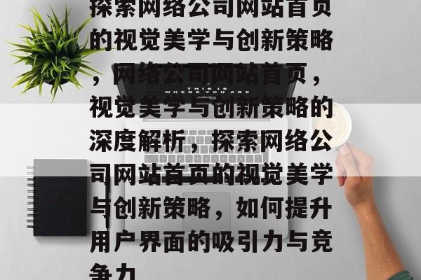 探索网络公司网站首页的视觉美学与创新策略，网络公司网站首页，视觉美学与创新策略的深度解析，探索网络公司网站首页的视觉美学与创新策略，如何提升用户界面的吸引力与竞争力