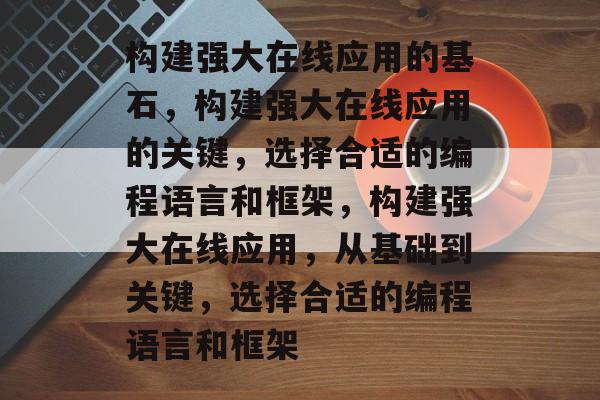 构建强大在线应用的基石，构建强大在线应用的关键，选择合适的编程语言和框架，构建强大在线应用，从基础到关键，选择合适的编程语言和框架