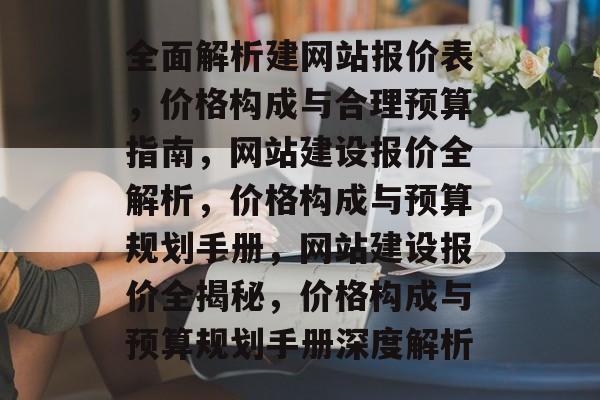 全面解析建网站报价表，价格构成与合理预算指南，网站建设报价全解析，价格构成与预算规划手册，网站建设报价全揭秘，价格构成与预算规划手册深度解析