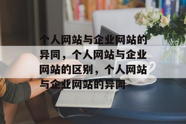个人网站与企业网站的异同，个人网站与企业网站的区别，个人网站与企业网站的异同