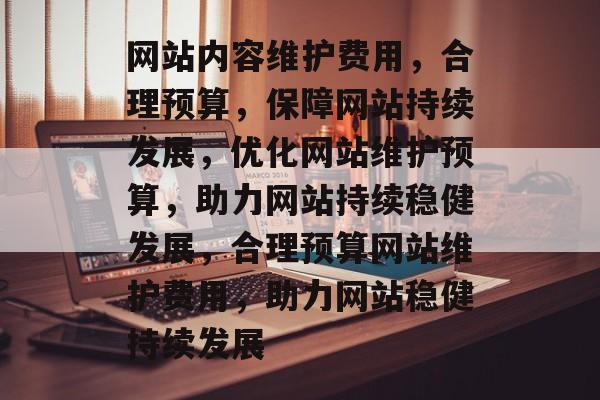 网站内容维护费用，合理预算，保障网站持续发展，优化网站维护预算，助力网站持续稳健发展，合理预算网站维护费用，助力网站稳健持续发展