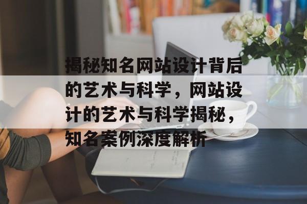 揭秘知名网站设计背后的艺术与科学，网站设计的艺术与科学揭秘，知名案例深度解析