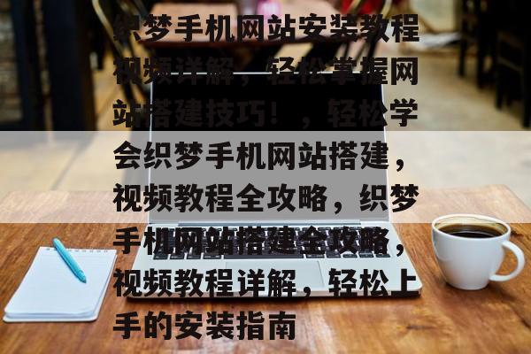 织梦手机网站安装教程视频详解，轻松掌握网站搭建技巧！，轻松学会织梦手机网站搭建，视频教程全攻略，织梦手机网站搭建全攻略，视频教程详解，轻松上手的安装指南