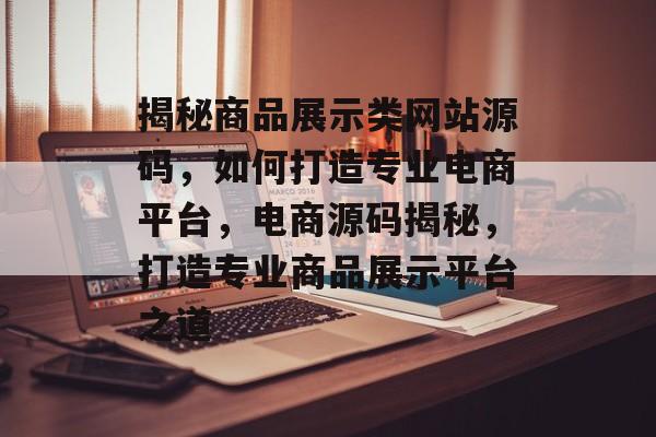 揭秘商品展示类网站源码，如何打造专业电商平台，电商源码揭秘，打造专业商品展示平台之道