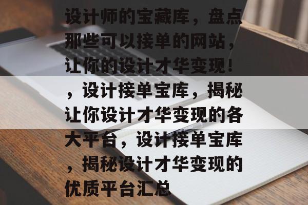 设计师的宝藏库，盘点那些可以接单的网站，让你的设计才华变现！，设计接单宝库，揭秘让你设计才华变现的各大平台，设计接单宝库，揭秘设计才华变现的优质平台汇总